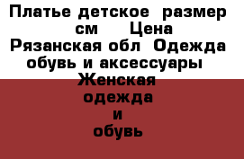 Платье детское, размер 140 - 146 см.  › Цена ­ 500 - Рязанская обл. Одежда, обувь и аксессуары » Женская одежда и обувь   